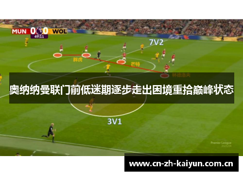 奥纳纳曼联门前低迷期逐步走出困境重拾巅峰状态 奥纳纳曼联门前低迷期逐步走出困境重拾巅峰状态