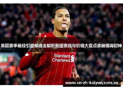 英超赛季最佳引援候选全解析新援表现与价值大盘点谁最值得封神 英超赛季最佳引援候选全解析新援表现与价值大盘点谁最值得封神